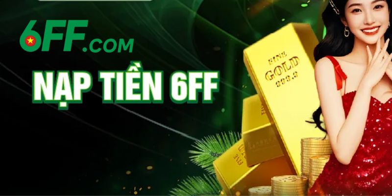 Các bước để nạp tiền cược ở tại nhà cái 6FF